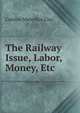 The Railway Issue, Labor, Money, Etc, Cassius Marcellus Clay 