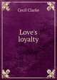 Love's loyalty, Cecil Clarke 