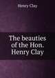 The beauties of the Hon. Henry Clay, Clay, Henry 