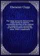 The Clapp memorial. Record of the Clapp family in America, containing sketches of the original six emigrants, and a genealogy of their descendants bearing the name. With a supplement, Ebenezer Clapp 