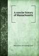 A concise history of Massachusetts, Mary [from old catalog] Clark 