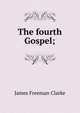 The fourth Gospel;, Clarke, James Freeman 