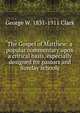 The Gospel of Matthew: a popular commentary upon a critical basis, especially designed for pastors and Sunday schools, George W. 1831-1911 Clark 