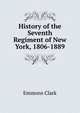History of the Seventh Regiment of New York, 1806-1889, Emmons Clark 
