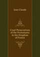 Cruel Persecutions of the Protestants in the Kingdom of France, Jean Claude 