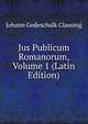 Jus Publicum Romanorum, Volume 1 (Latin Edition), Johann Godeschalk Clausing 