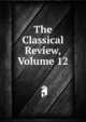 The Classical Review, Volume 12, 