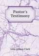 Pastor's Testimony, John Alonzo Clark 