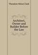Architect, Owner and Builder Before the Law, Theodore Minot Clark 