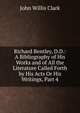 Richard Bentley, D.D.: A Bibliography of His Works and of All the Literature Called Forth by His Acts Or His Writings, Part 4, John Willis Clark 
