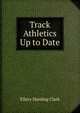 Track Athletics Up to Date, Ellery Harding Clark 