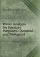 Water Analysis for Sanitary Purposes, Chemical and Biological, Charles Herbert Clark 