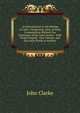 An Introduction to the Making of Latin: Comprising, After an Easy, Compendious Method, the Substance of the Latin Syntax . With Proper English . One Column, and the Latin Words in Another., John Clarke 