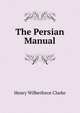 The Persian Manual, Henry Wilberforce Clarke 