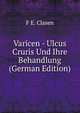 Varicen – Ulcus Cruris und ihre Behandlung. ein Sonderfach fr den praktischen Arzt, F E. Clasen 