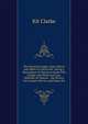 The Practical Angler: How, Where and When to Catch Fish. Giving a Description of American Game Fish Caught with Hook and Line, Methods of Capture, . the Novice Can Acquire the Art, and Enjoy the, Kit Clarke 