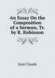 An Essay On the Composition of a Sermon, Tr. by R. Robinson, Jean Claude 