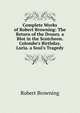 Complete Works of Robert Browning: The Return of the Druses. a Blot in the Scutcheon. Colombe's Birthday. Luria. a Soul's Tragedy, Robert Browning 