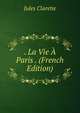 . La Vie A Paris . (French Edition), Jules Claretie 