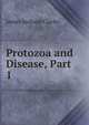 Protozoa and Disease, Part 1, James Jackson Clarke 
