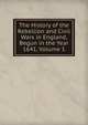 The History of the Rebellion and Civil Wars in England, Begun in the Year 1641, Volume 1, 