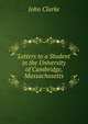 Letters to a Student in the University of Cambridge, Massachusetts, John Clarke 