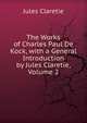 The Works of Charles Paul De Kock, with a General Introduction by Jules Claretie, Volume 2, Jules Claretie 