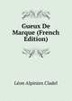 Gueux De Marque (French Edition), Leon Alpinien Cladel 