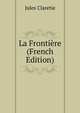 La Frontiere (French Edition), Jules Claretie 