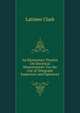 An Elementary Treatise On Electrical Measurement: For the Use of Telegraph Inspectors and Operators, Latimer Clark 