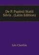 De P. Papinii Statii Silvis . (Latin Edition), Leo Claretie 