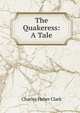The Quakeress: A Tale, Charles Heber Clark 