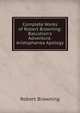 Complete Works of Robert Browning: Balustion's Adventure. Aristophanea Apology, Robert Browning 