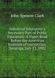 Industrial Education a Necessary Part of Public Education: A Paper Read Before the American Institute of Instruction, Saratoga, July 13, 1882, John Spencer Clark 