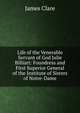 Life of the Venerable Servant of God Julie Billiart: Foundress and First Superior General of the Institute of Sisters of Notre-Dame, James Clare 