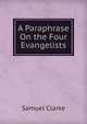 A Paraphrase On the Four Evangelists, Samuel Clarke 