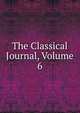 The Classical Journal, Volume 6, 