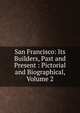 San Francisco: Its Builders, Past and Present : Pictorial and Biographical, Volume 2, 