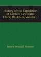 History of the Expedition of Captain Lewis and Clark, 1804-5-6, Volume 1, James Kendall Hosmer 