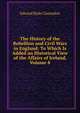 The History of the Rebellion and Civil Wars in England: To Which Is Added an Historical View of the Affairs of Ireland, Volume 8, Clarendon, Edward Hyde Earl of 