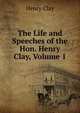The Life and Speeches of the Hon. Henry Clay, Volume 1, Clay, Henry 