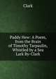 Paddy Hew: A Poem, from the Brain of Timothy Tarpaulin, Whistled by a Sea Lark By-Clark., Clark 
