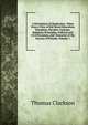 A Portraiture of Quakerism: Taken from a View of the Moral Education, Discipline, Peculiar Customs, Religious Principles, Political and Civil Economy, and Character of the Society of Friends, Volume 1, Thomas Clarkson 