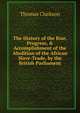 The History of the Rise, Progress, & Accomplishment of the Abolition of the African Slave-Trade, by the British Parliament, Thomas Clarkson 