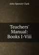 Teachers' Manual: Books I-Viii., John Spencer Clark 