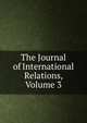 The Journal of International Relations, Volume 3, 