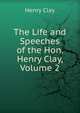 The Life and Speeches of the Hon. Henry Clay, Volume 2, Clay, Henry 