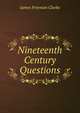 Nineteenth Century Questions, Clarke, James Freeman 