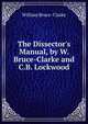 The Dissector's Manual, by W. Bruce-Clarke and C.B. Lockwood, William Bruce- Clarke 