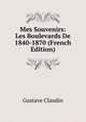 Mes Souvenirs: Les Boulevards De 1840-1870 (French Edition), Gustave Claudin 